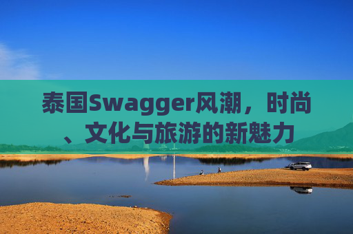泰国Swagger风潮，时尚、文化与旅游的新魅力